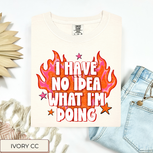 I Have No Idea What I'm Doing Tee.